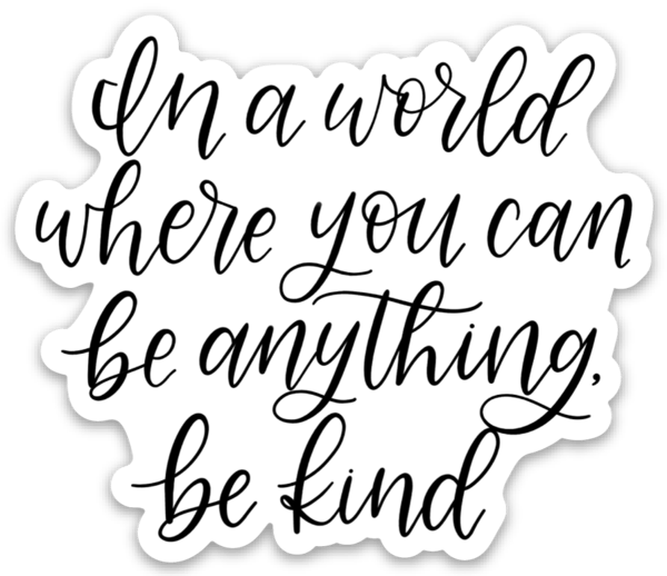 IN A WORLD WHERE YOU CAN BE ANYTHING DIE CUT STICKER
