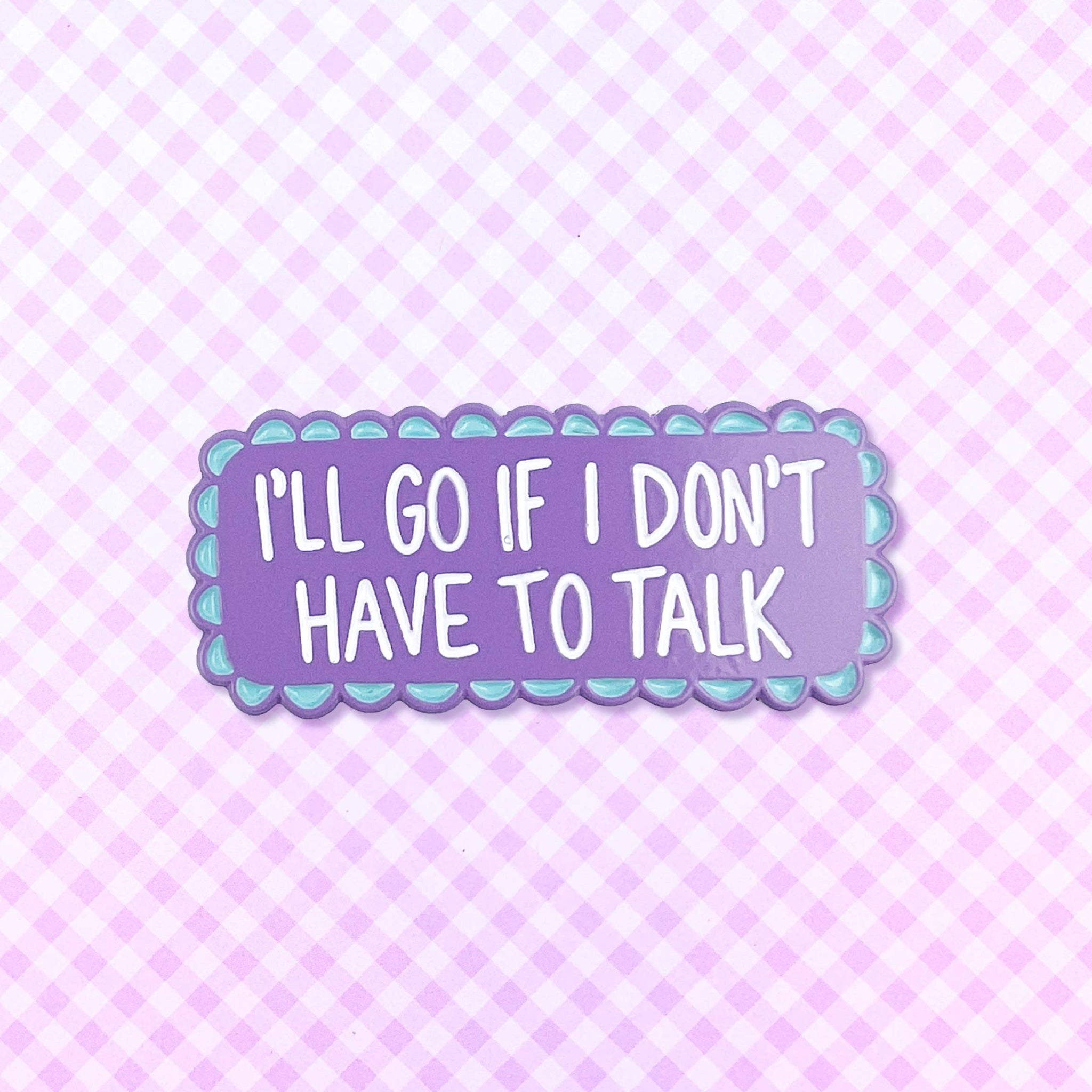 DON'T HAVE TO TALK ENAMEL PIN