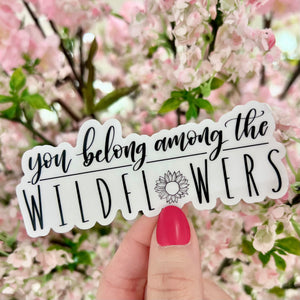 YOU BELONG AMONG THE WILDFLOWERS VINYL STICKER (CLEAR)