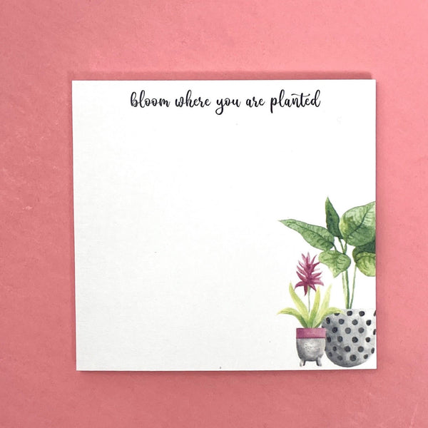 BLOOM WHERE YOU ARE PLANTED - STICKY NOTES