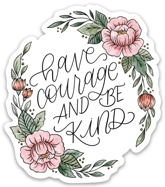 HAVE COURAGE AND BE KIND DIE CUT STICKER
